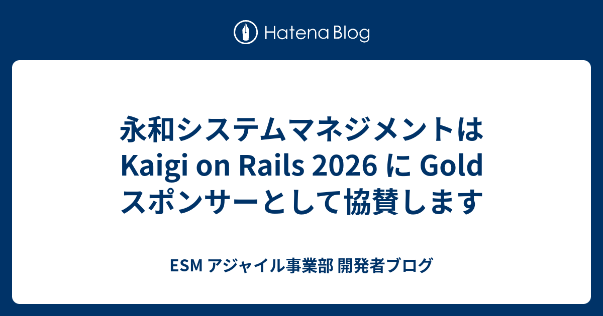永和システムマネジメントは Kaigi on Rails 2026 に Gold スポンサーとして協賛します | ESM アジャイル事業部 開発者ブログ