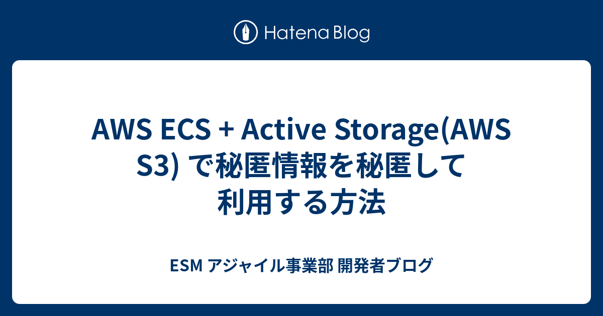 Aws Ecs Active Storage Aws S3 で秘匿情報を秘匿して利用する方法 Esm アジャイル事業部 開発者ブログ