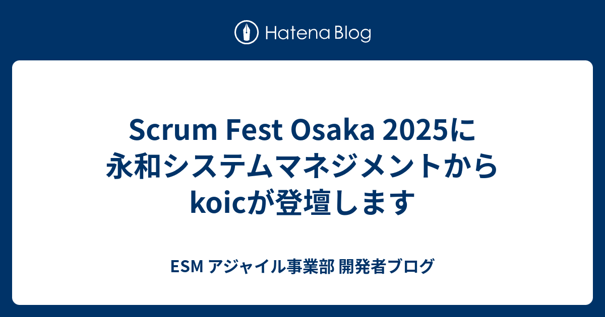 Scrum Fest Osaka 2025に永和システムマネジメントからkoicが登壇します