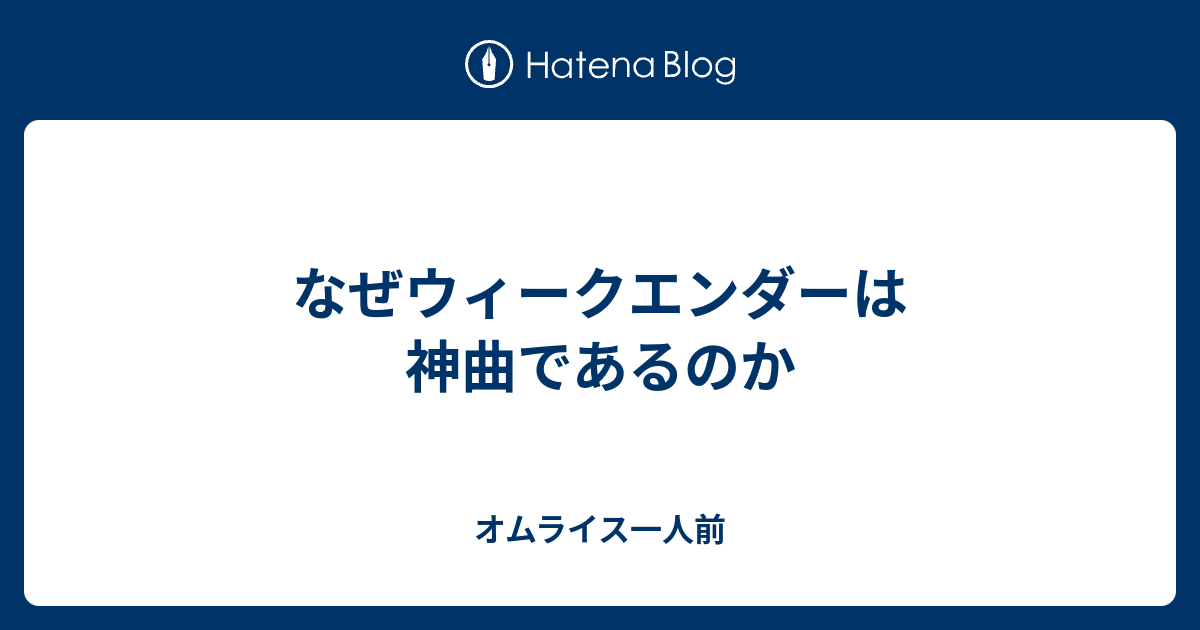 なぜウィークエンダーは神曲であるのか オムライス一人前