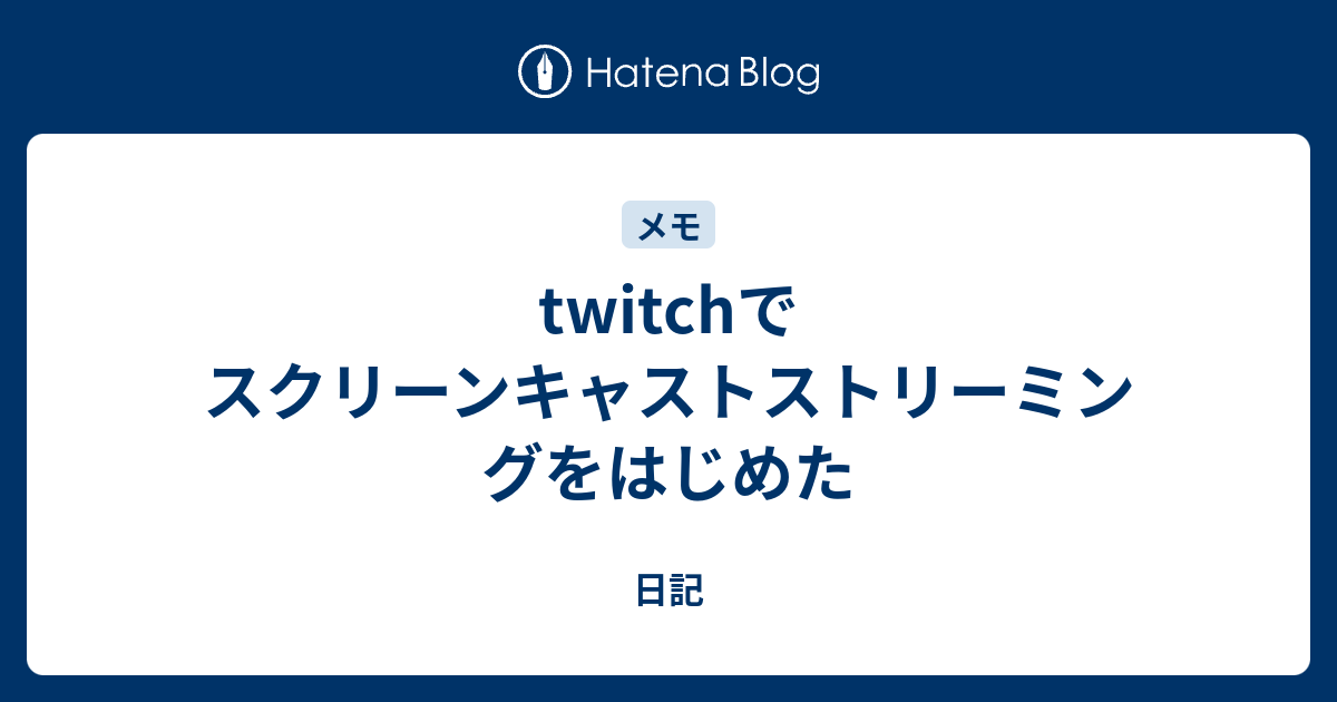 Twitchでスクリーンキャストストリーミングをはじめた 日記