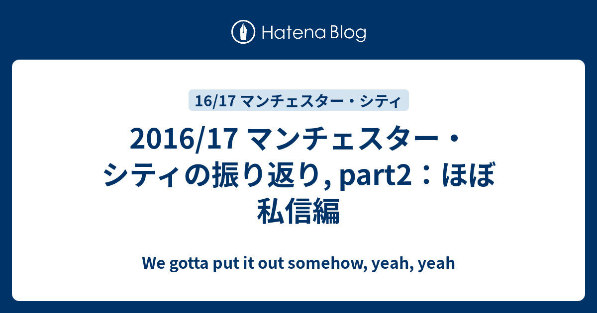 16 17 マンチェスター シティの振り返り Part2 ほぼ私信編 We Gotta Put It Out Somehow Yeah Yeah