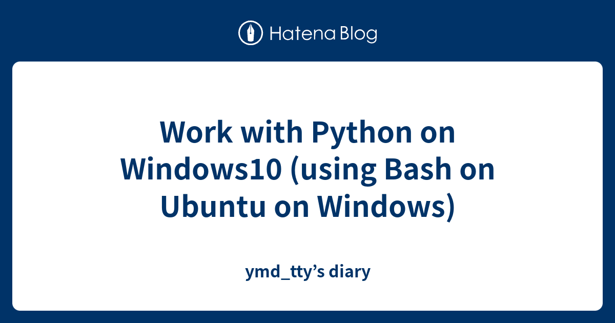Work with Python on Windows10 (using Bash on Ubuntu on Windows) - ymd ...