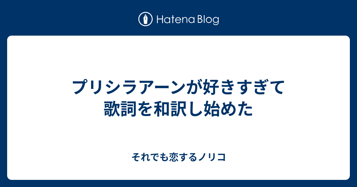 プリシラアーンが好きすぎて歌詞を和訳し始めた それでも恋するノリコ