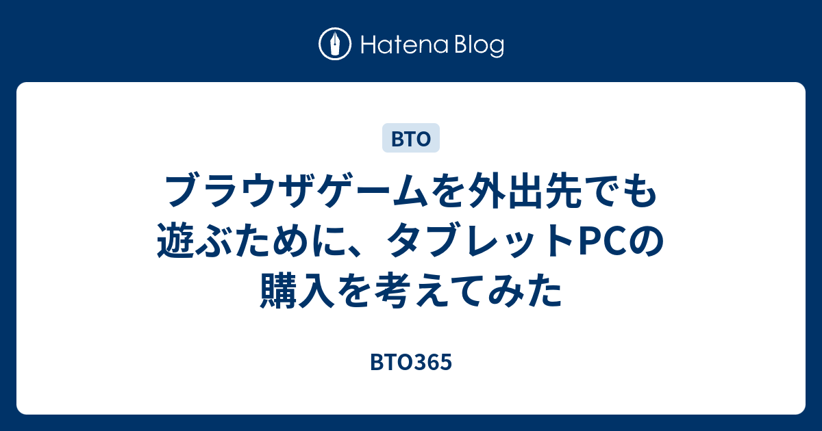 ブラウザゲームを外出先でも遊ぶために タブレットpcの購入を考えてみた Bto365