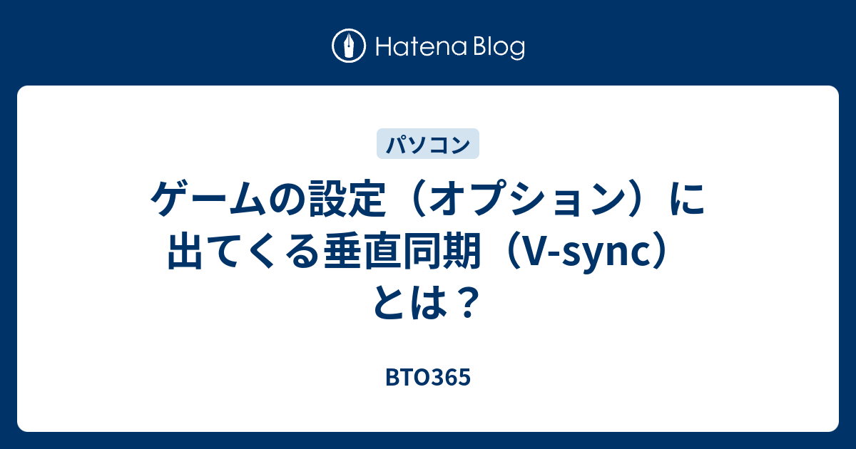 ゲームの設定 オプション に出てくる垂直同期 V Sync とは Bto365