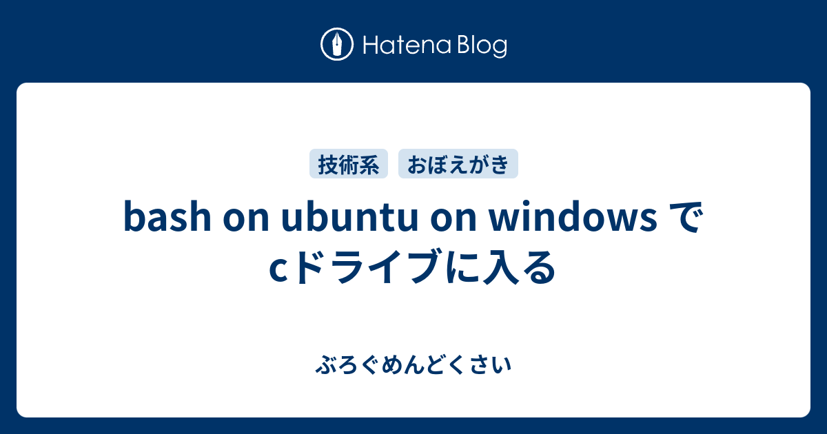 Bash On Ubuntu On Windows でcドライブに入る ぶろぐめんどくさい