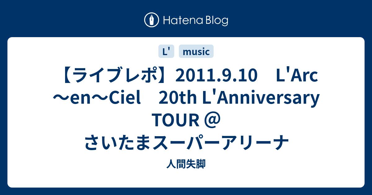 ライブレポ 11 9 10 L Arc En Ciel th L Anniversary Tour さいたまスーパーアリーナ 人間失脚