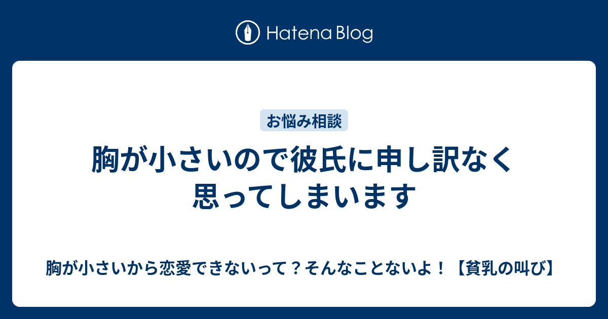 胸が小さいので彼氏に申し訳なく思ってしまいます 胸が小さいから恋愛できないって そんなことないよ 貧乳の叫び