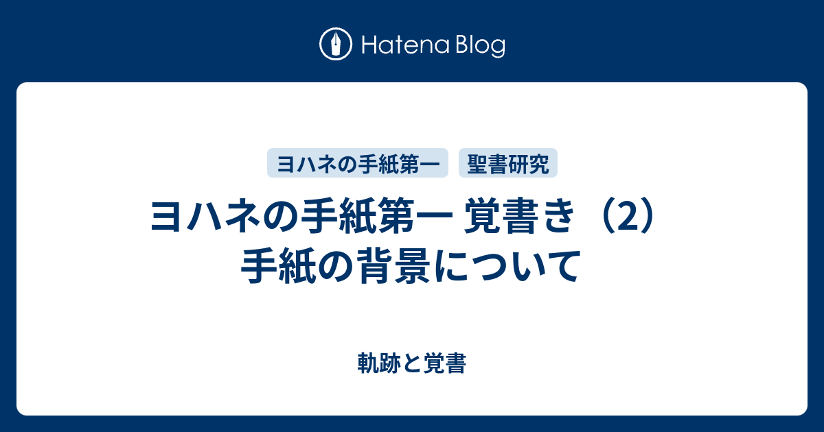 軌跡と覚書  ヨハネの手紙第一 覚書き（2）手紙の背景についてはじめに（続き）