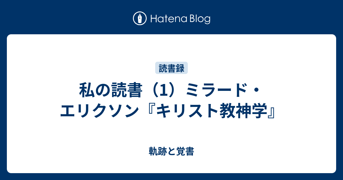 私の読書（1）ミラード・エリクソン『キリスト教神学』 - 軌跡と覚書