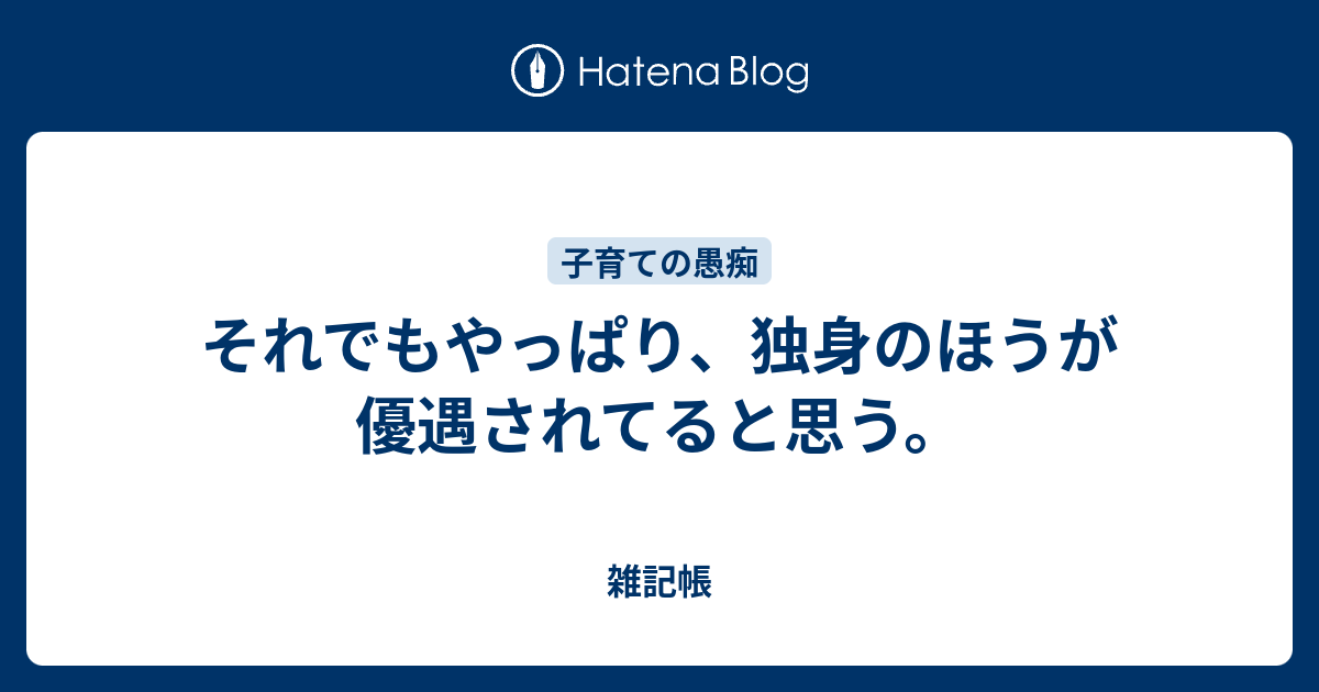 それでもやっぱり 独身のほうが優遇されてると思う 雑記帳