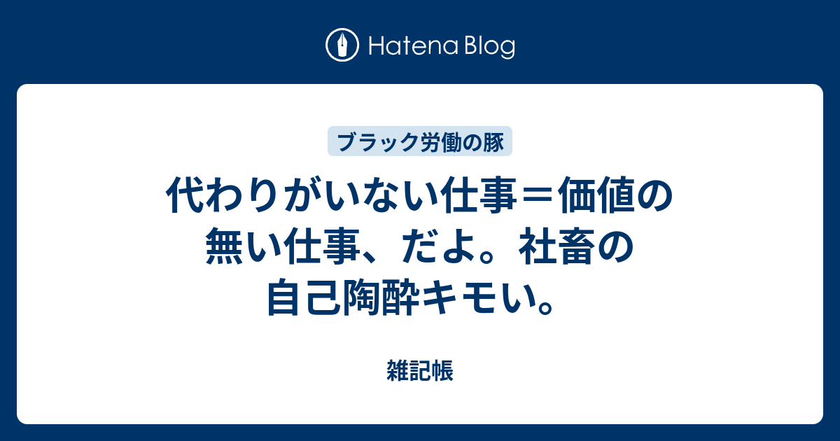代わりがいない仕事 価値の無い仕事 だよ 社畜の自己陶酔キモい 雑記帳