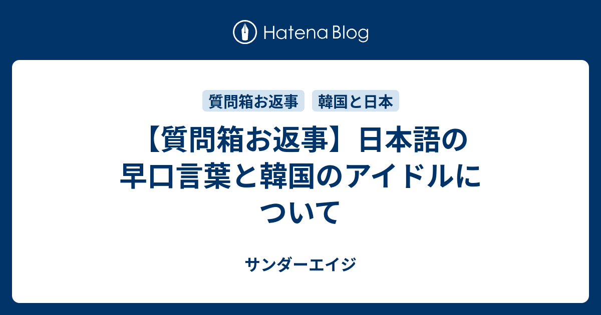 質問箱お返事 日本語の早口言葉と韓国のアイドルについて サンダーエイジ