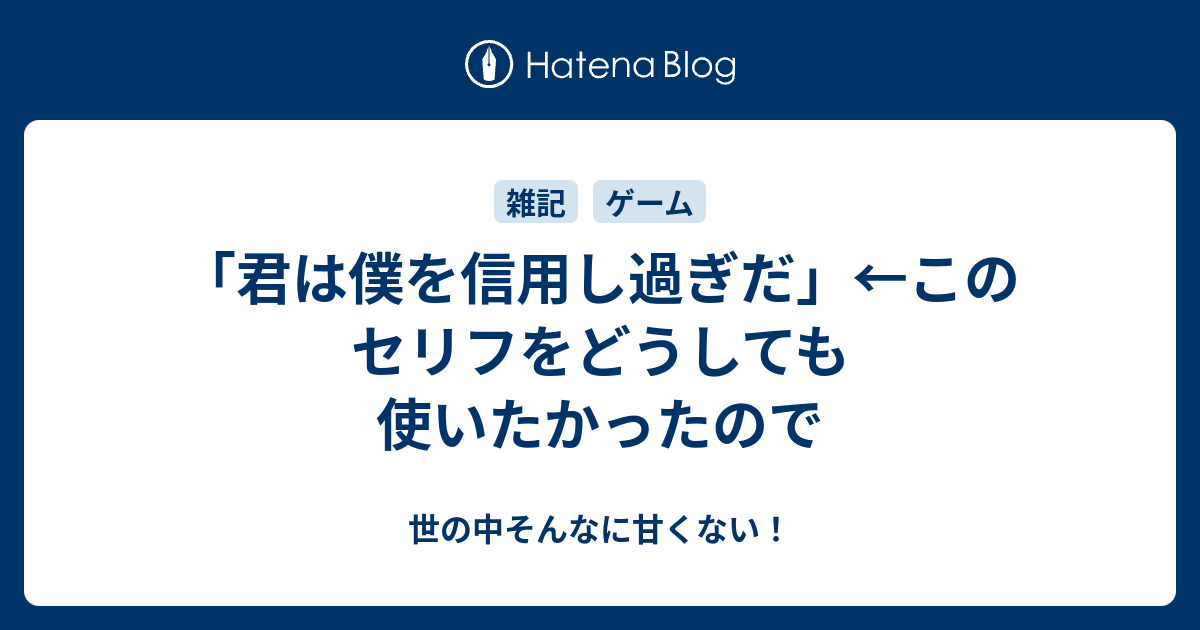 君は僕を信用し過ぎだ」←このセリフをどうしても使いたかったので