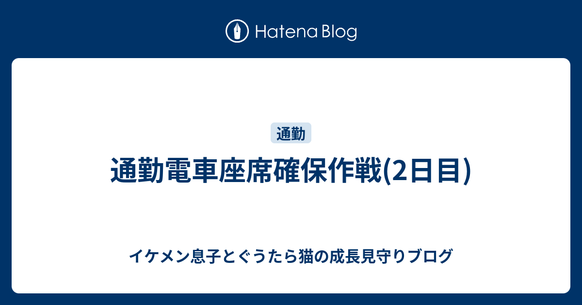 通勤電車座席確保作戦 2日目 イケメン息子とぐうたら猫の成長見守りブログ