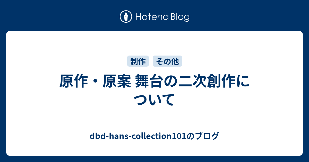 原作 原案 舞台の二次創作について Dbd Hans Collection101のブログ