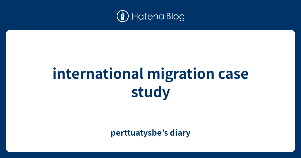 international migration case study