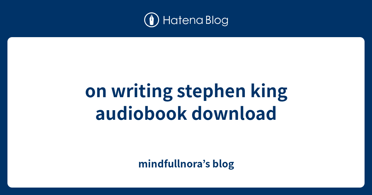 on writing stephen king audiobook download mindfullnora’s blog
