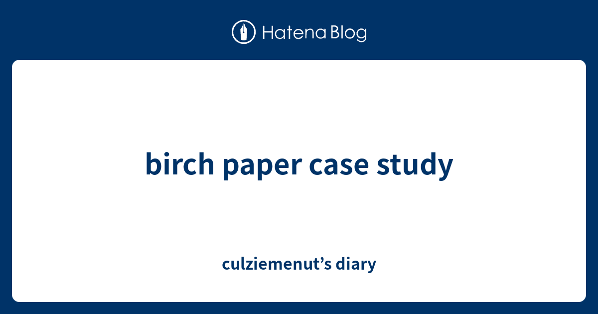 birch paper case study solution