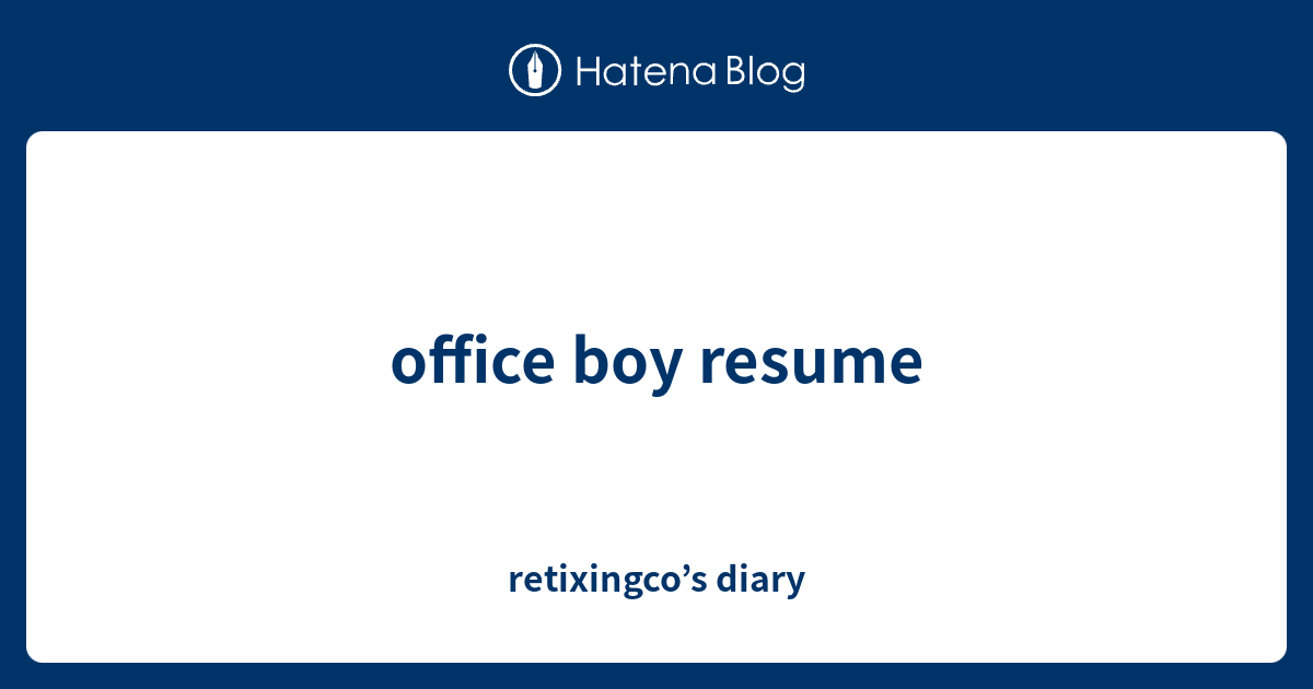 office-boy-resume-retixingco-s-diary