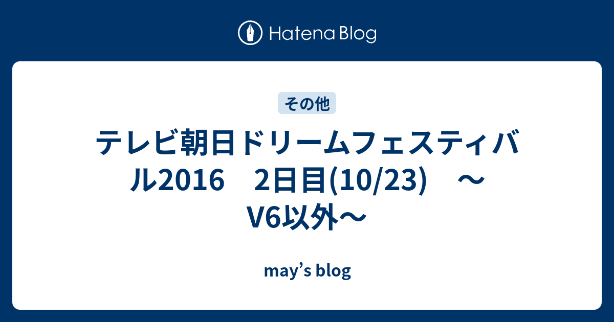 テレビ朝日ドリームフェスティバル16 2日目 10 23 V6以外 May S Blog