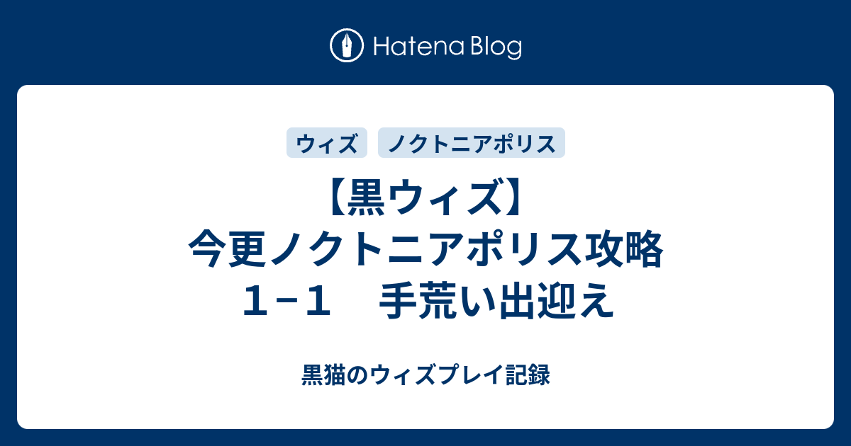 黒ウィズ 今更ノクトニアポリス攻略 １ １ 手荒い出迎え 黒猫のウィズプレイ記録