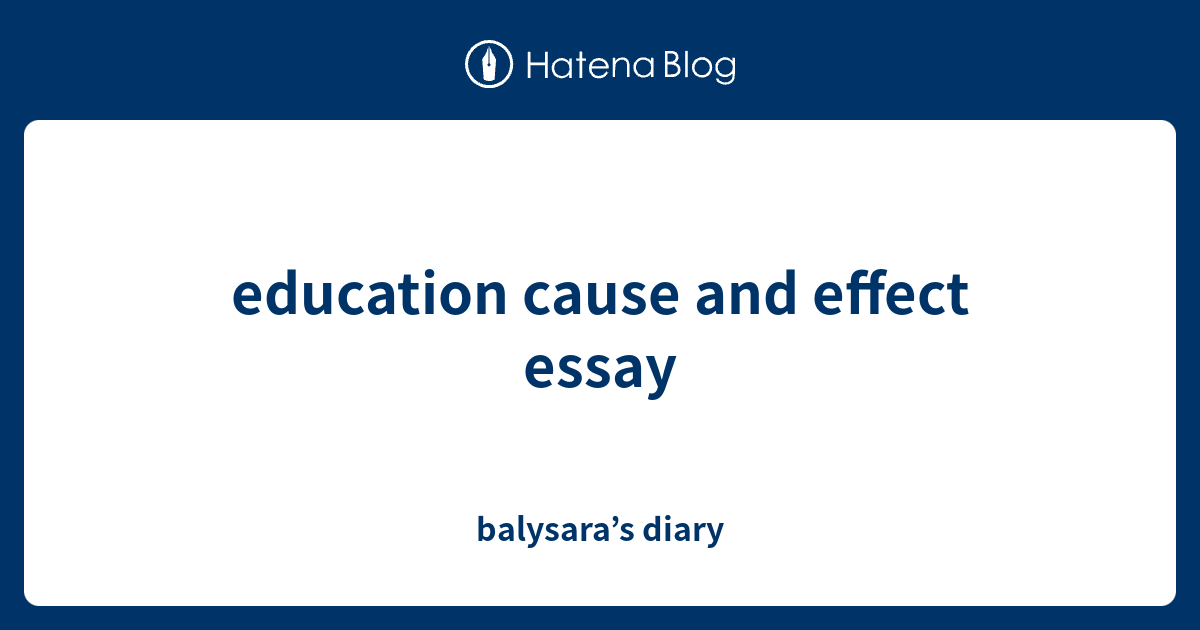 education-cause-and-effect-essay-balysara-s-diary