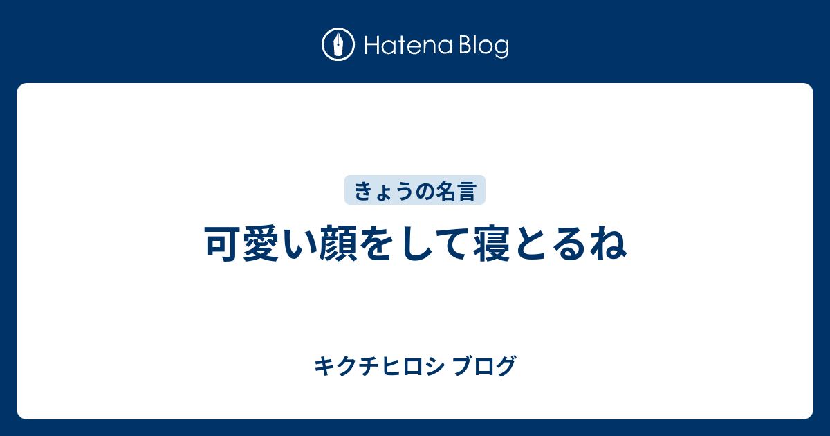 可愛い顔をして寝とるね キクチヒロシ ブログ