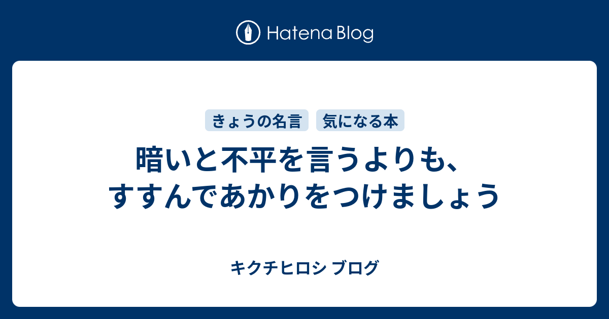 暗いと不平を言うよりも すすんであかりをつけましょう キクチヒロシ ブログ