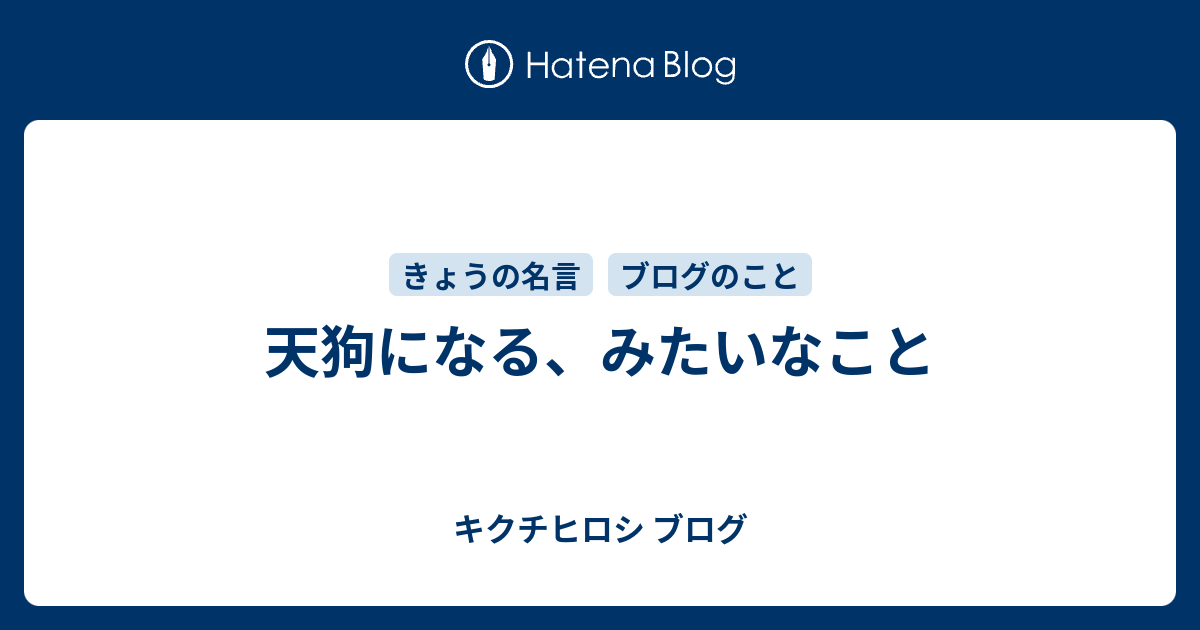 天狗になる みたいなこと キクチヒロシ ブログ