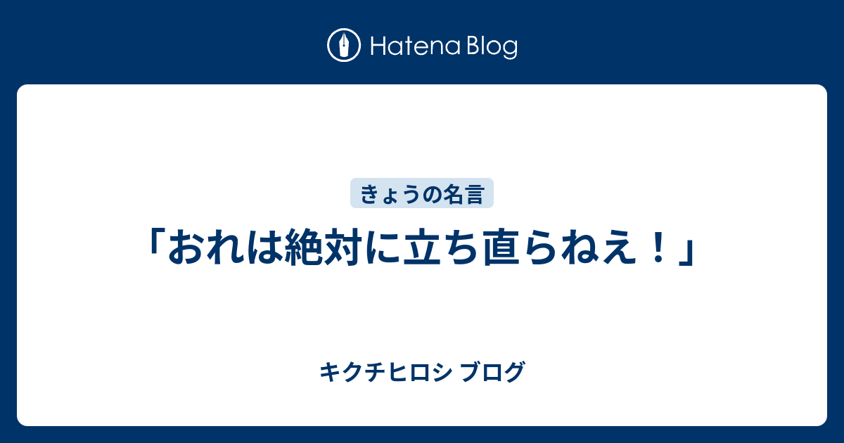 おれは絶対に立ち直らねえ キクチヒロシ ブログ