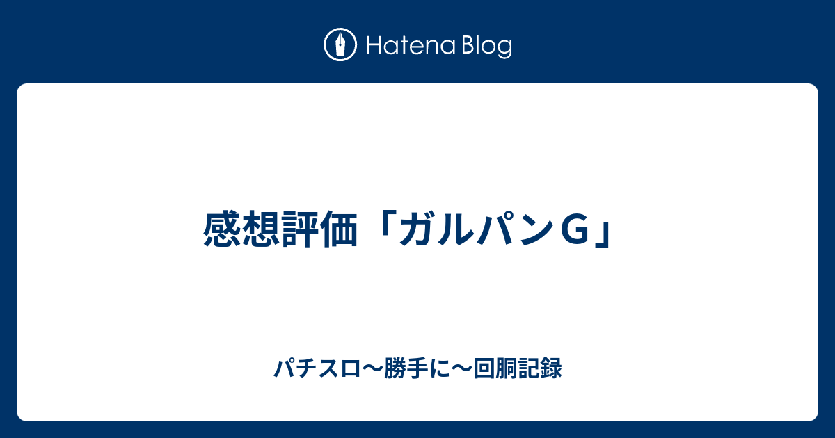 感想評価 ガルパンｇ パチスロ 勝手に 回胴記録