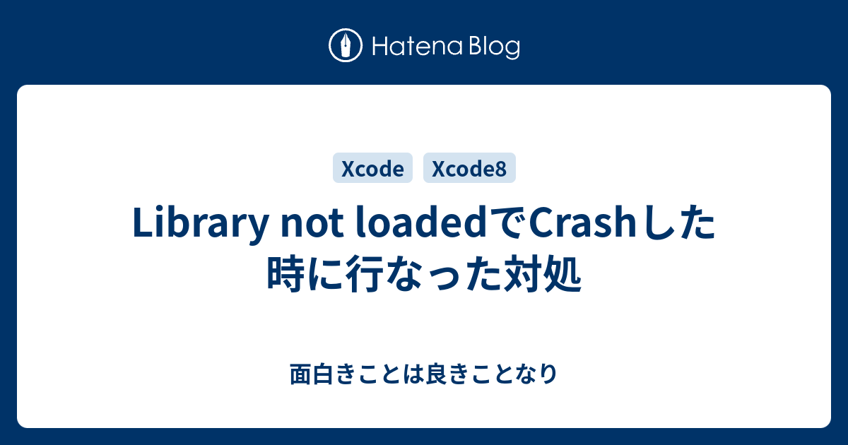 Library Not Loadedでcrashした時に行なった対処 面白きことは良きことなり