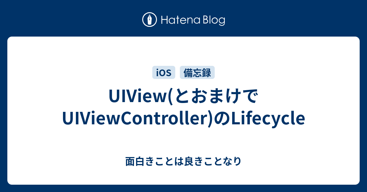 Uiview とおまけでuiviewcontroller のlifecycle 面白きことは良きことなり