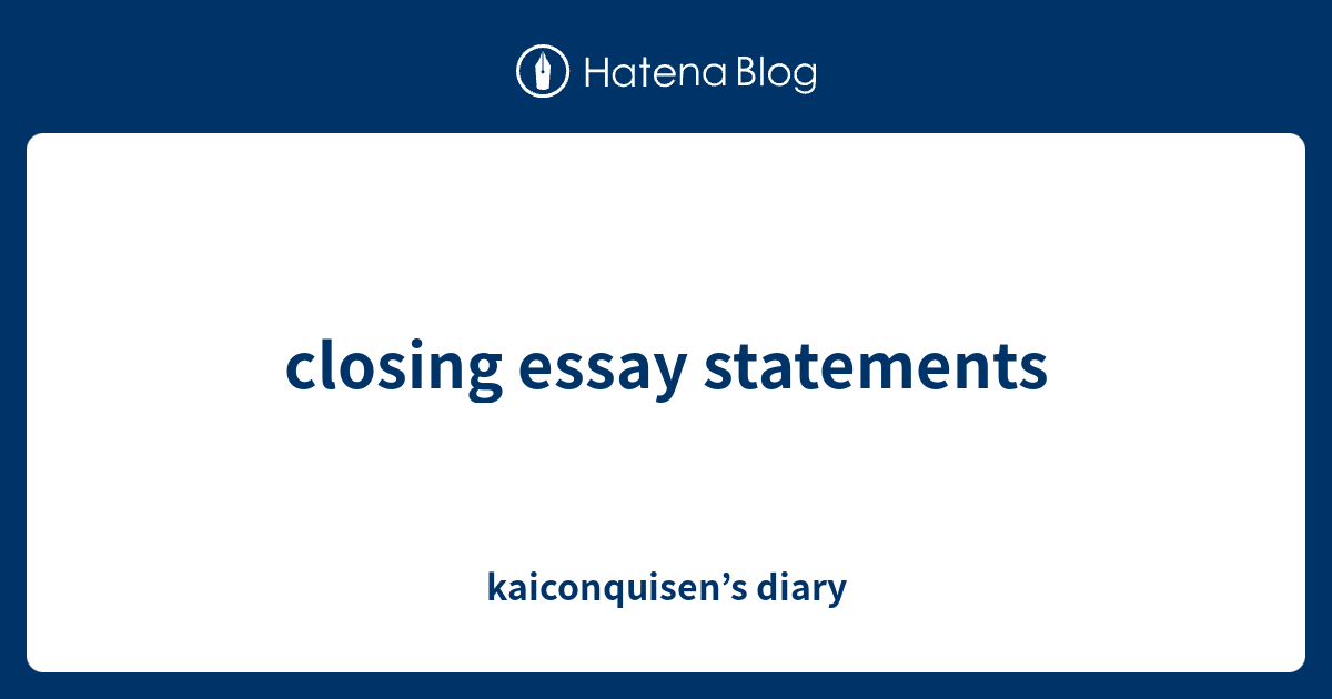 Closing Essay Statements