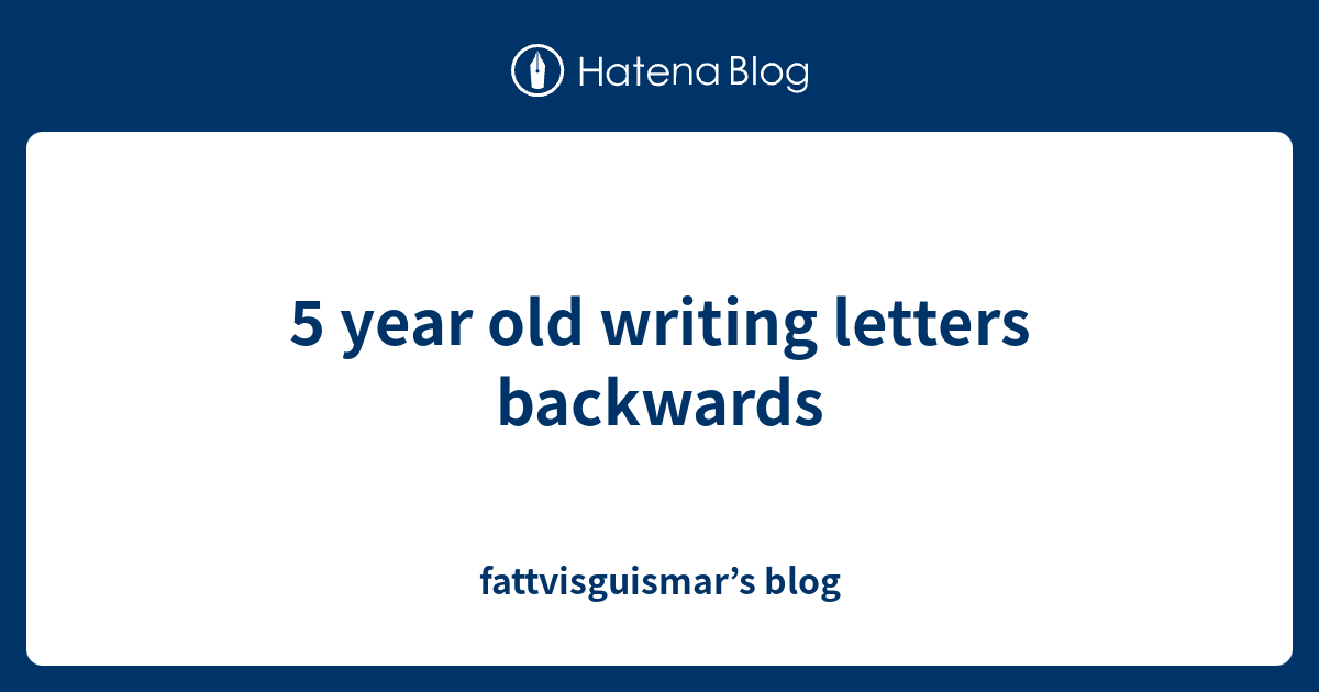 5-year-old-writing-letters-backwards-fattvisguismar-s-blog