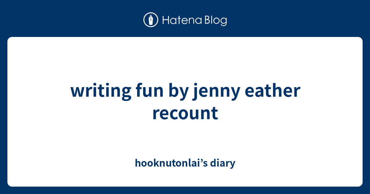 writing fun by jenny eather recount hooknutonlai’s diary