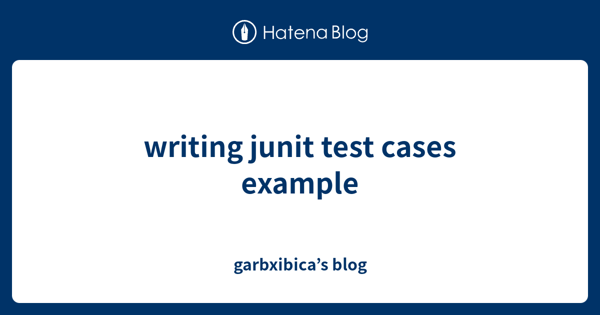writing junit test cases example - garbxibica’s blog