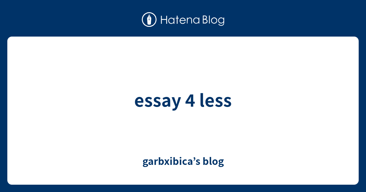 essay 4 less - garbxibica’s blog