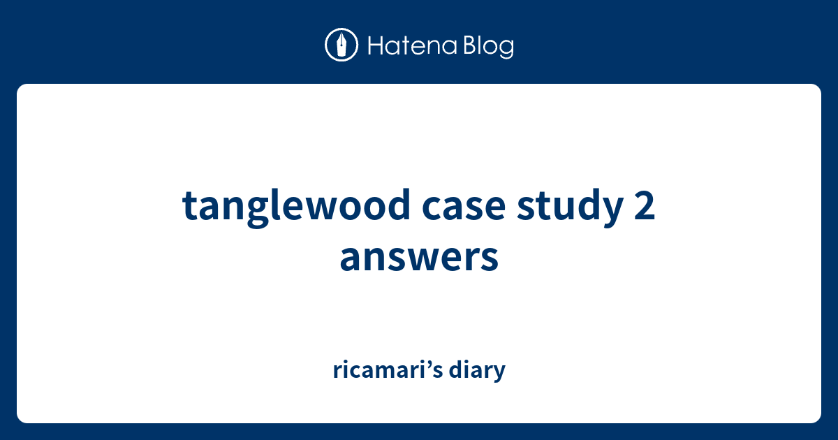 tanglewood case study 6