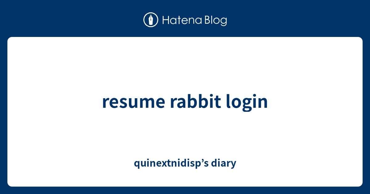 resume rabbit login - quinextnidisp’s diary