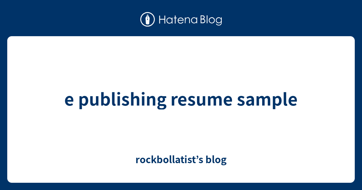 e publishing resume sample - rockbollatist’s blog