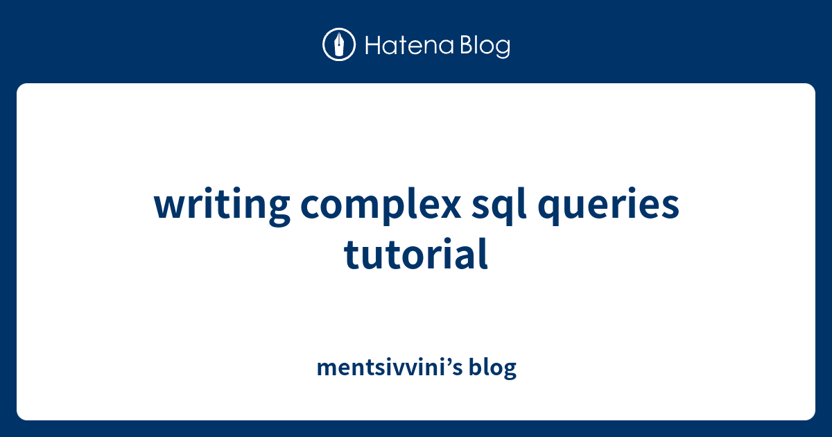 writing complex sql queries tutorial - mentsivvini’s blog