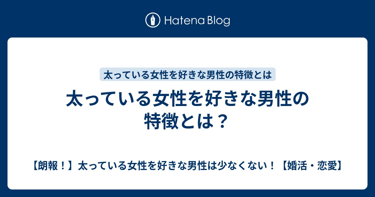 太っている女性を好きな男性の特徴とは 朗報 太っている女性を好きな男性は少なくない 婚活 恋愛