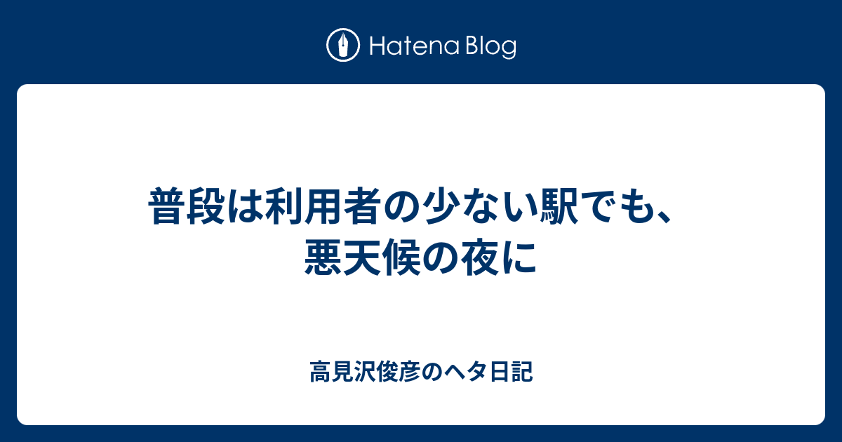 普段は利用者の少ない駅でも 悪天候の夜に 高見沢俊彦のヘタ日記