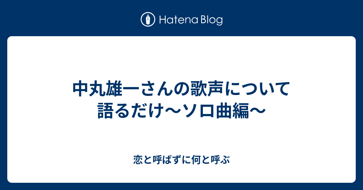 中丸雄一さんの歌声について語るだけ ソロ曲編 恋と呼ばずに何と呼ぶ