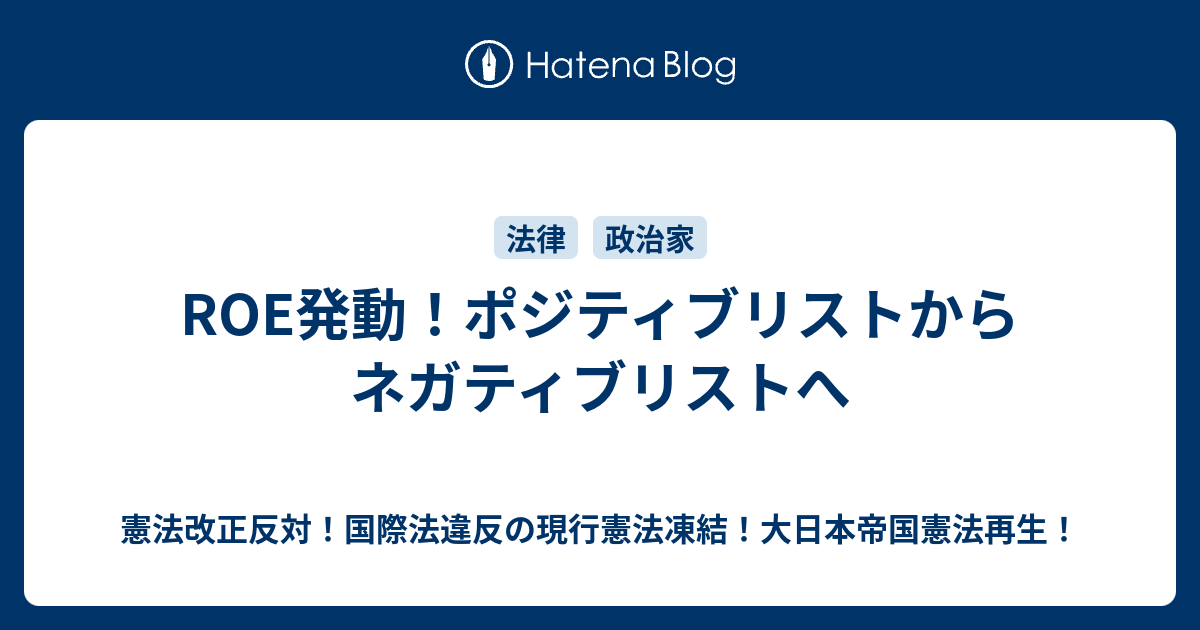 Roe発動 ポジティブリストからネガティブリストへ 憲法改正反対 国際法違反の現行憲法凍結 大日本帝国憲法再生