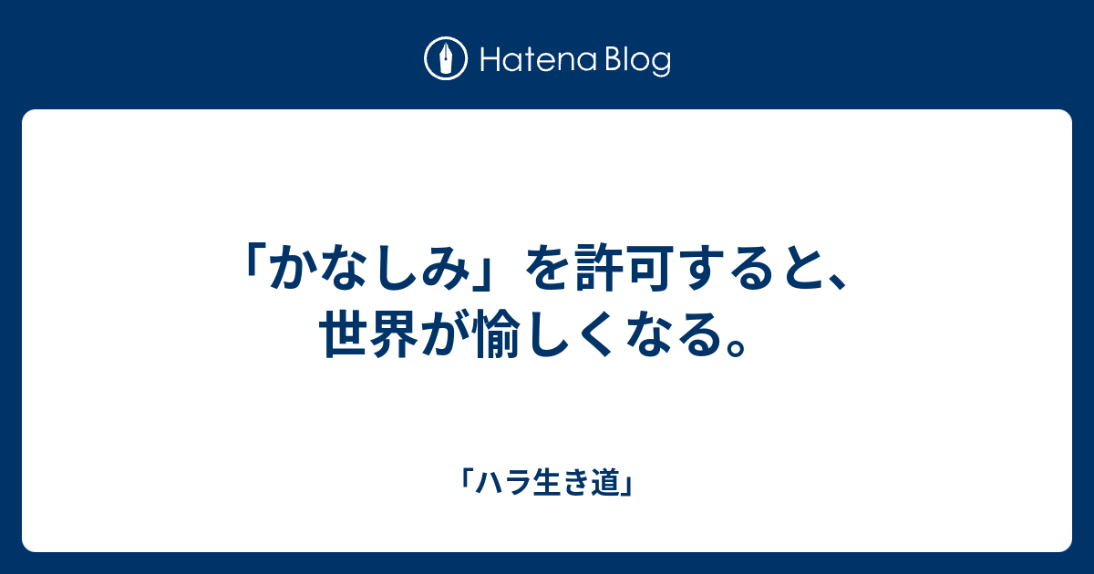 「かなしみ」を許可すると、世界が愉しくなる。 - 「ハラ生き道」