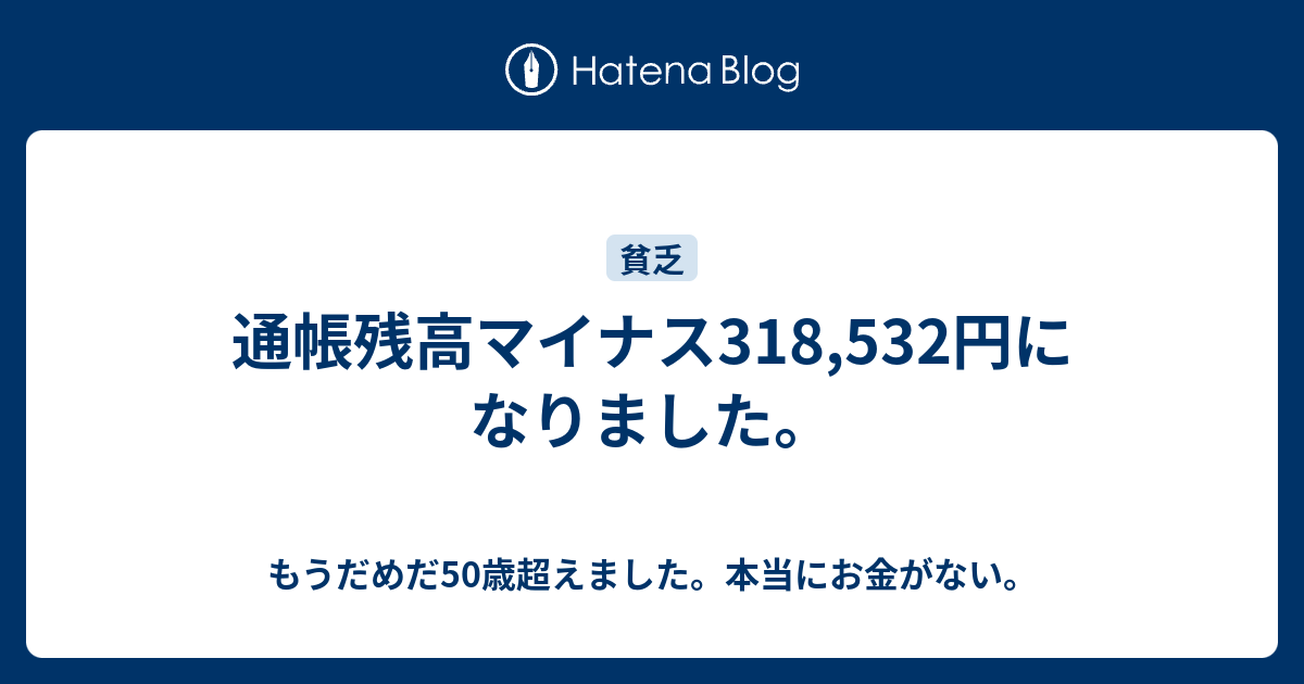 通帳残高マイナス318 532円になりました もうだめだ50歳超えました 本当にお金がない